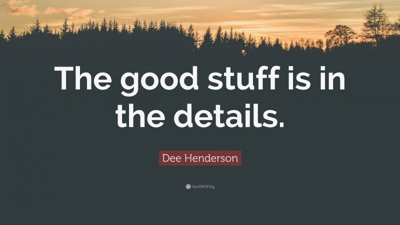 Dee Henderson Quote: “The good stuff is in the details.”