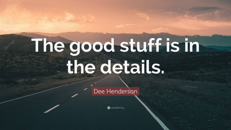 Dee Henderson Quote: “The good stuff is in the details.”