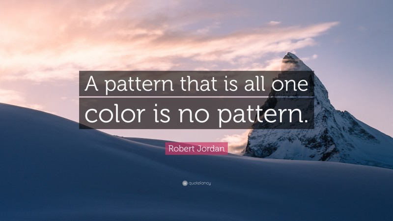 Robert Jordan Quote: “A pattern that is all one color is no pattern.”