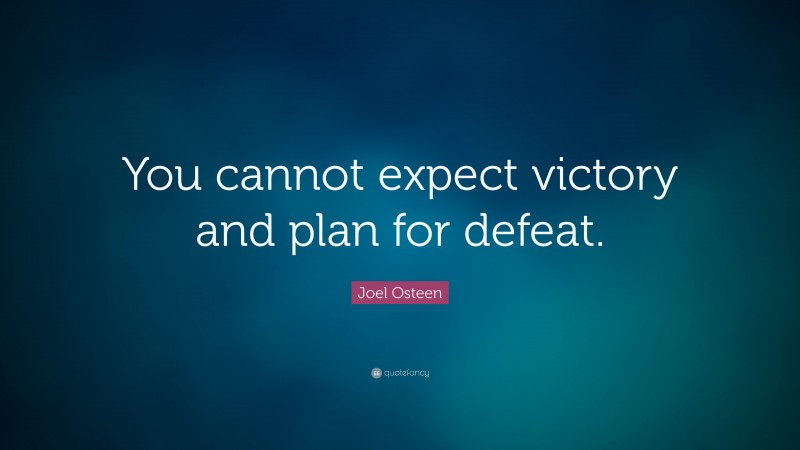 Joel Osteen Quote: “You cannot expect victory and plan for defeat.”