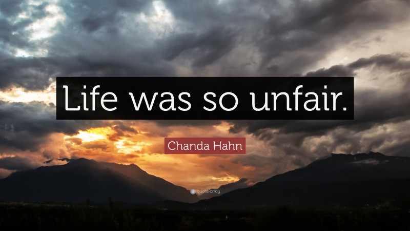 Chanda Hahn Quote: “Life was so unfair.”
