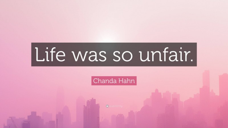 Chanda Hahn Quote: “Life was so unfair.”