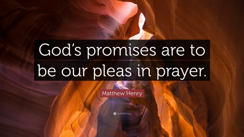 Matthew Henry Quote: “God’s promises are to be our pleas in prayer.”