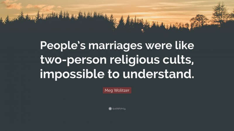 Meg Wolitzer Quote: “People’s marriages were like two-person religious cults, impossible to understand.”