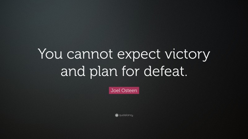Joel Osteen Quote: “You cannot expect victory and plan for defeat.”