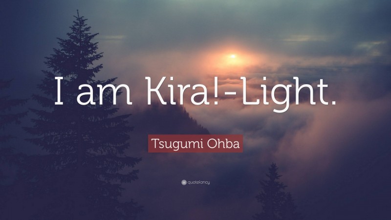 Tsugumi Ohba Quote: “I am Kira!-Light.”