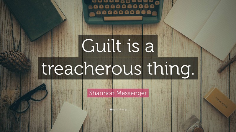 Shannon Messenger Quote: “Guilt is a treacherous thing.”