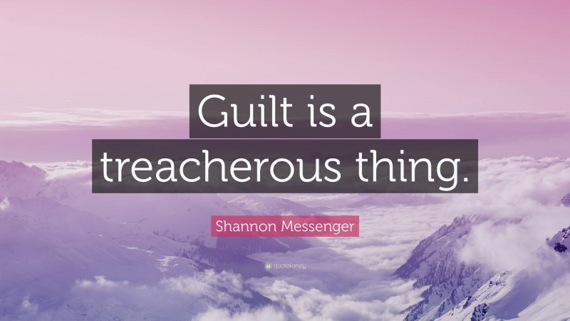 Shannon Messenger Quote: “Guilt is a treacherous thing.”