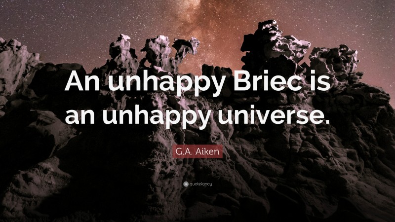 G.A. Aiken Quote: “An unhappy Briec is an unhappy universe.”