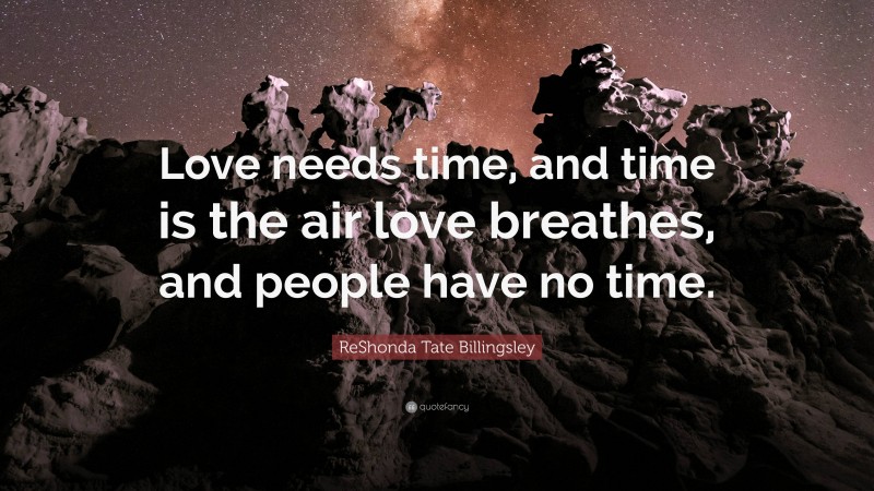 ReShonda Tate Billingsley Quote: “Love needs time, and time is the air love breathes, and people have no time.”