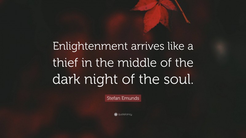 Stefan Emunds Quote: “Enlightenment arrives like a thief in the middle of the dark night of the soul.”