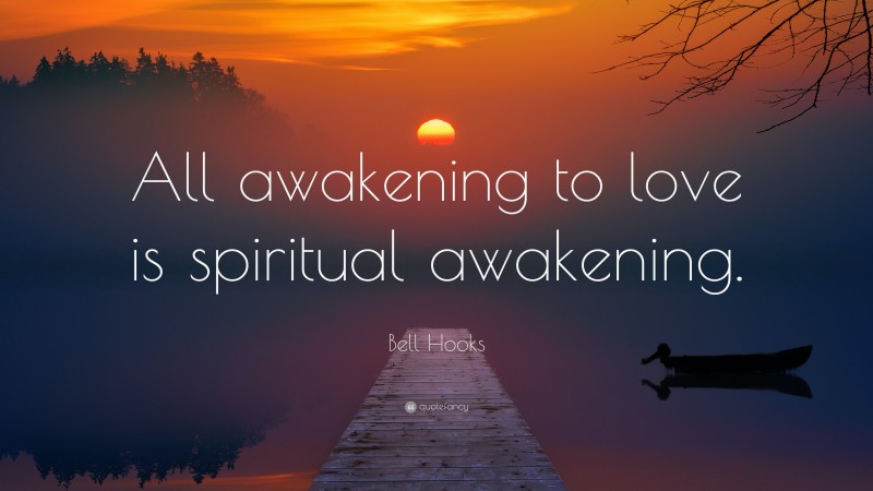 Bell Hooks Quote: “All awakening to love is spiritual awakening.”