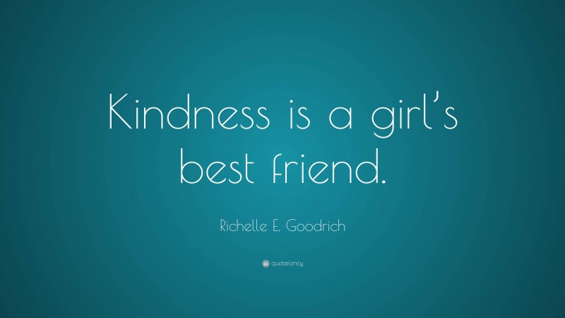 Richelle E. Goodrich Quote: “Kindness is a girl’s best friend.”