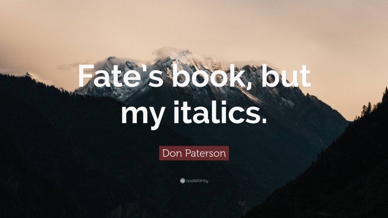 Don Paterson Quote: “Fate’s book, but my italics.”