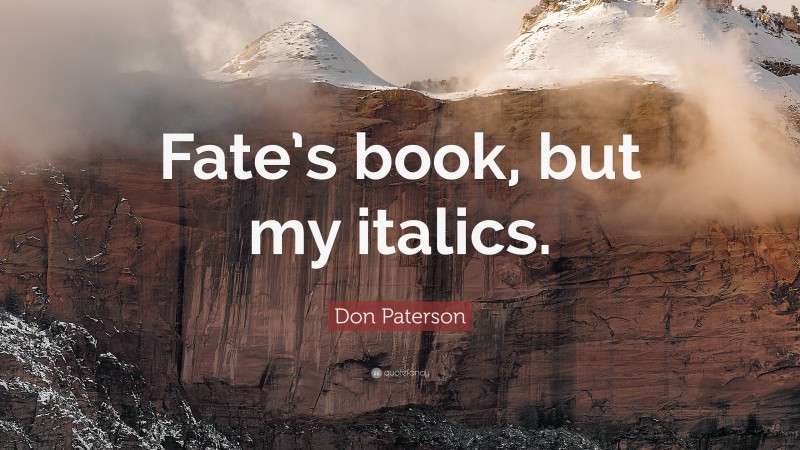 Don Paterson Quote: “Fate’s book, but my italics.”