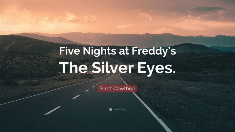 Scott Cawthon Quote: “Five Nights at Freddy’s The Silver Eyes.”