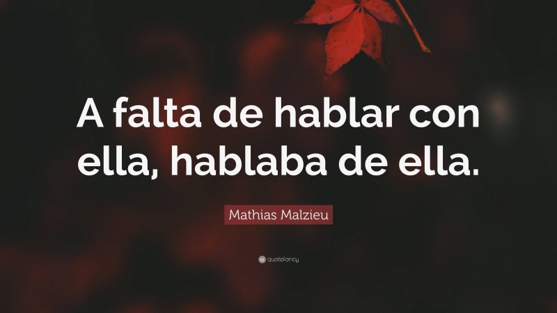 Mathias Malzieu Quote: “A falta de hablar con ella, hablaba de ella.”