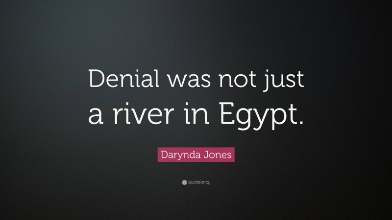 Darynda Jones Quote: “Denial was not just a river in Egypt.”