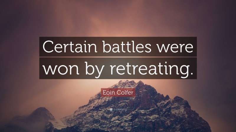 Eoin Colfer Quote: “Certain battles were won by retreating.”