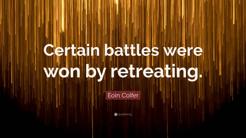 Eoin Colfer Quote: “Certain battles were won by retreating.”