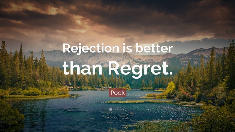 Pook Quote: “Rejection is better than Regret.”