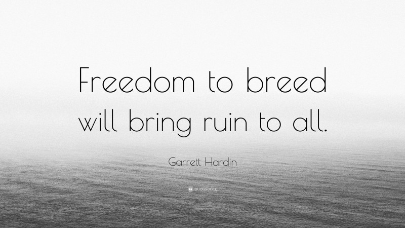 Garrett Hardin Quote: “Freedom to breed will bring ruin to all.”