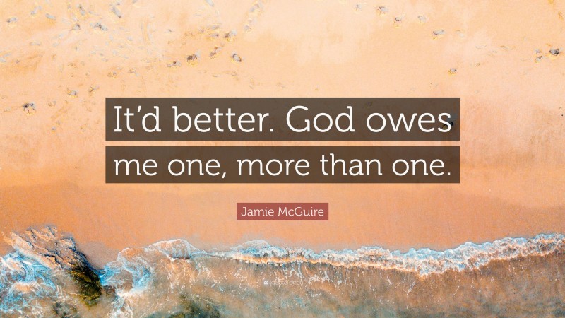 Jamie McGuire Quote: “It’d better. God owes me one, more than one.”