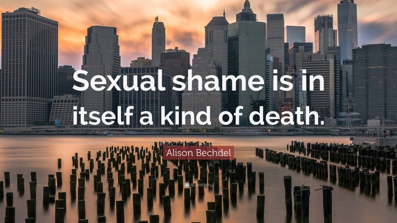Alison Bechdel Quote: “Sexual shame is in itself a kind of death.”