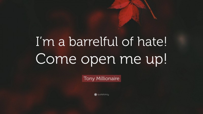 Tony Millionaire Quote: “I’m a barrelful of hate! Come open me up!”
