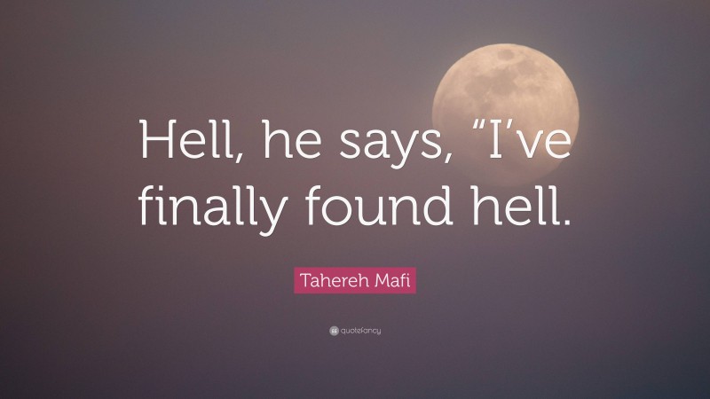 Tahereh Mafi Quote: “Hell, he says, “I’ve finally found hell.”