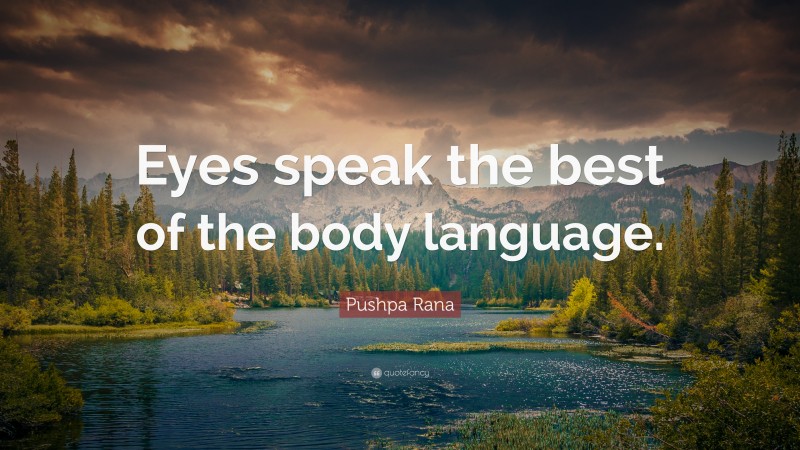 Pushpa Rana Quote: “Eyes speak the best of the body language.”