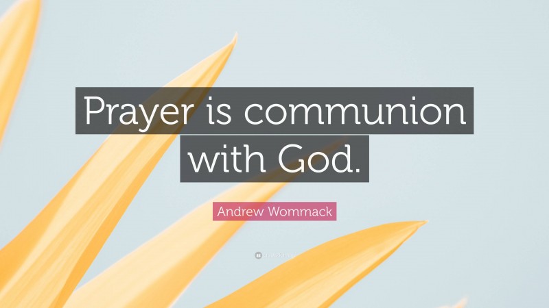Andrew Wommack Quote: “Prayer is communion with God.”