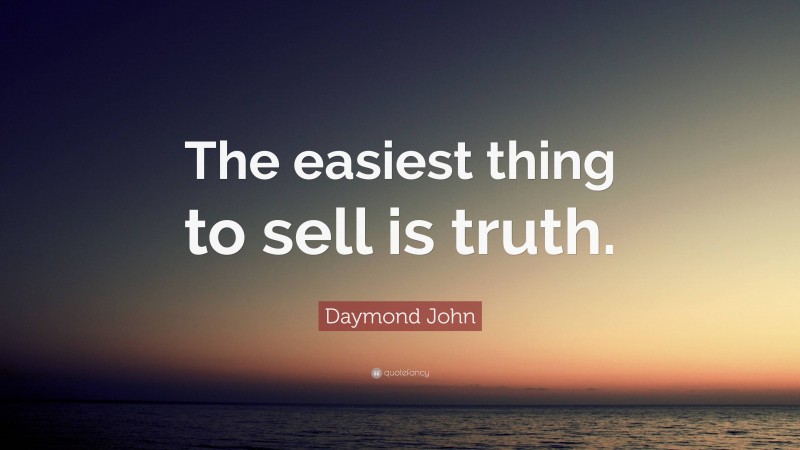 Daymond John Quote: “The easiest thing to sell is truth.”