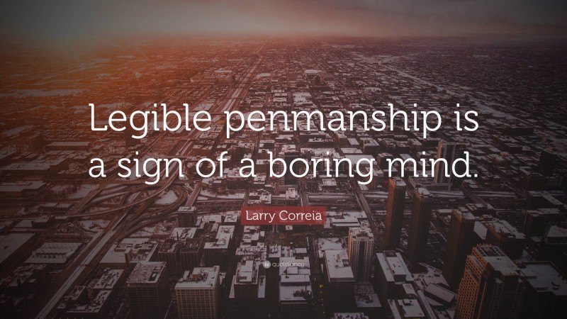 Larry Correia Quote: “Legible penmanship is a sign of a boring mind.”