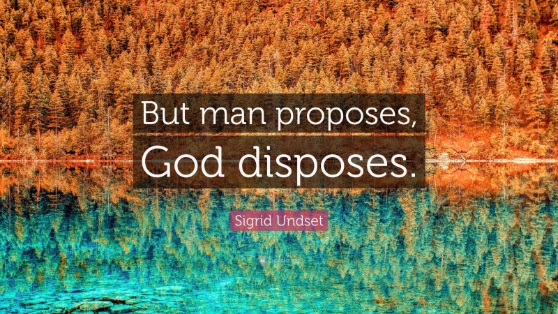 Sigrid Undset Quote: “But man proposes, God disposes.”