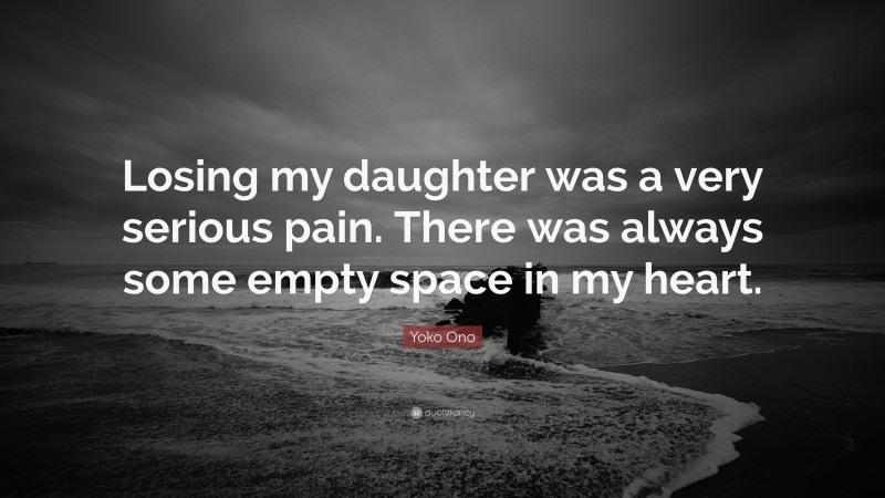 Yoko Ono Quote: “Losing my daughter was a very serious pain. There was always some empty space in my heart.”