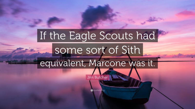 Jim Butcher Quote: “If the Eagle Scouts had some sort of Sith equivalent, Marcone was it.”