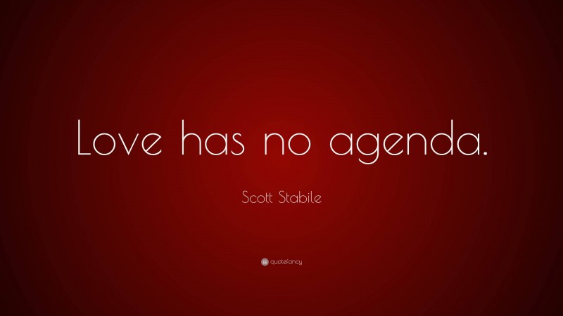 Scott Stabile Quote: “Love has no agenda.”