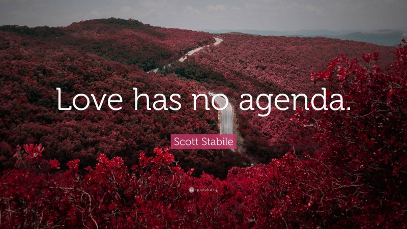 Scott Stabile Quote: “Love has no agenda.”