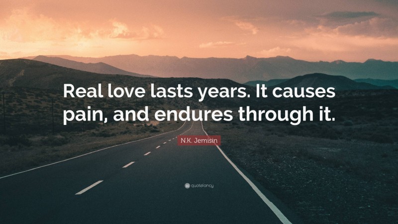 N.K. Jemisin Quote: “Real love lasts years. It causes pain, and endures through it.”