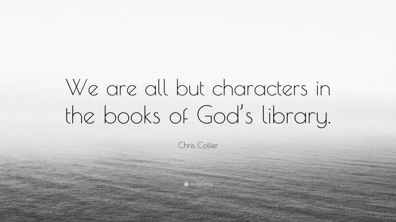 Chris Colfer Quote: “We are all but characters in the books of God’s library.”