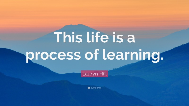 Lauryn Hill Quote: “This life is a process of learning.”