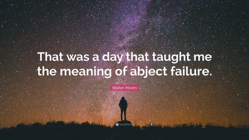 Walter Moers Quote: “That was a day that taught me the meaning of abject failure.”