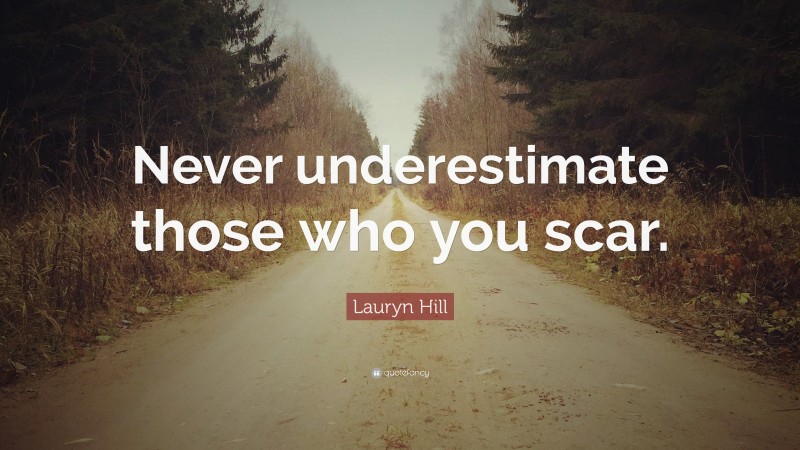 Lauryn Hill Quote: “Never underestimate those who you scar.”