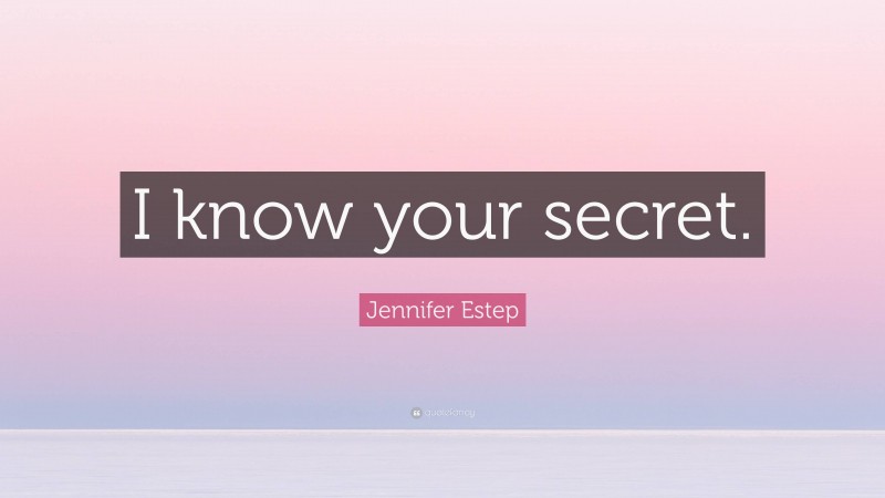 Jennifer Estep Quote: “I know your secret.”