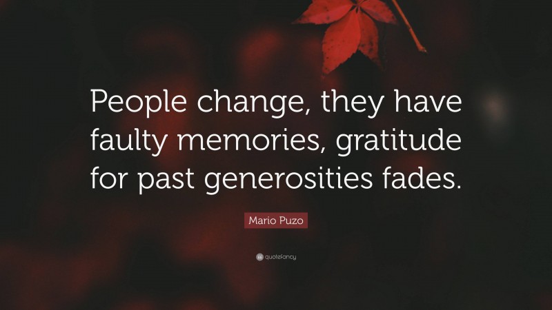 Mario Puzo Quote: “People change, they have faulty memories, gratitude for past generosities fades.”