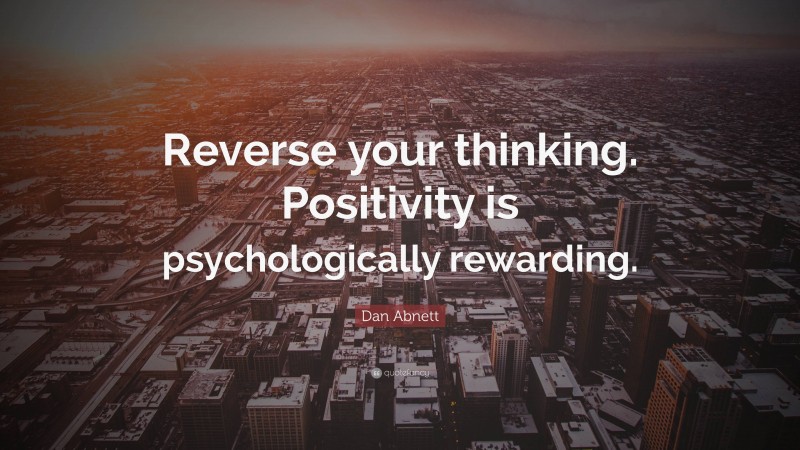 Dan Abnett Quote: “Reverse your thinking. Positivity is psychologically rewarding.”
