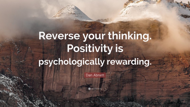 Dan Abnett Quote: “Reverse your thinking. Positivity is psychologically rewarding.”