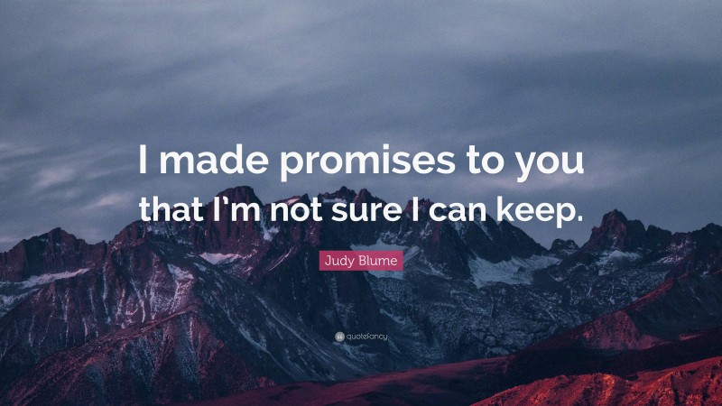 Judy Blume Quote: “I made promises to you that I’m not sure I can keep.”