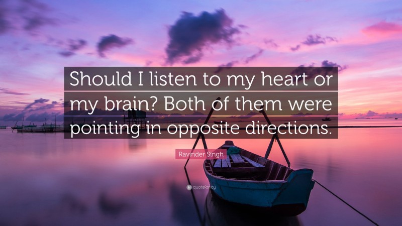 Ravinder Singh Quote: “Should I listen to my heart or my brain? Both of them were pointing in opposite directions.”